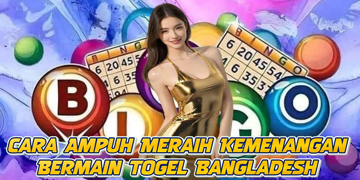 Cara Ampuh Meraih Kemenangan Bermain Togel Bangladesh