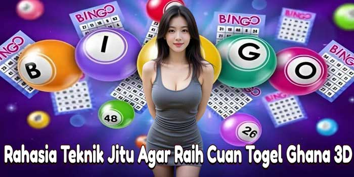 Rahasia Teknik Jitu Agar Raih Cuan Togel Ghana 3D