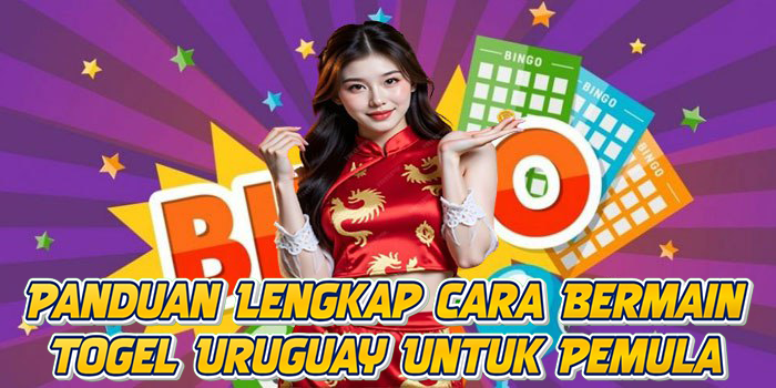 Panduan Lengkap Cara Bermain Togel Uruguay Untuk Pemula