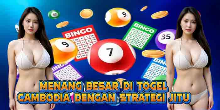 Menang Besar di Togel Cambodia Dengan Strategi Jitu