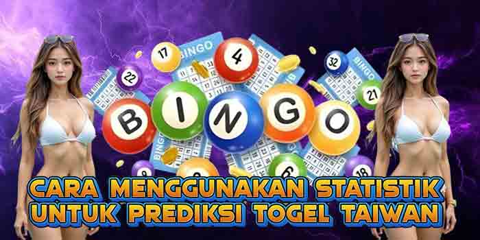 Cara Menggunakan Statistik Untuk Prediksi Togel Taiwan