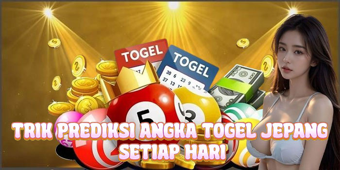 Trik Prediksi Angka Togel Jepang Setiap Hari